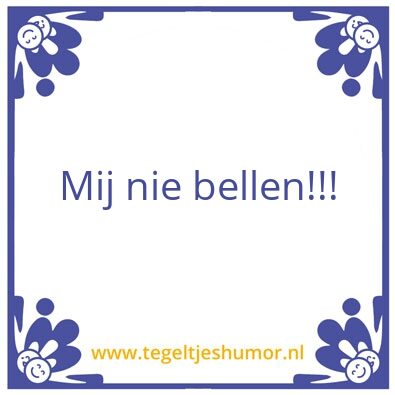Tegeltje: mij nie belle
