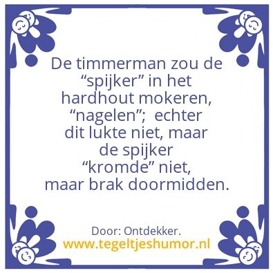 Tegeltje: â€œSpijkerhardâ€.