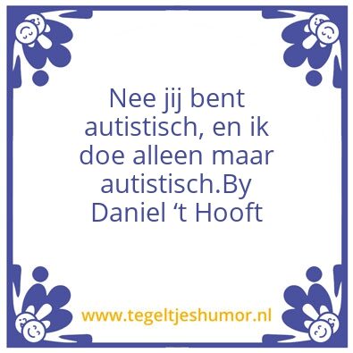 Tegeltje: Wij zijn echt autistisch!