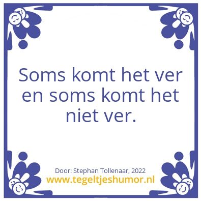 Tegeltje: Soms komt het ver soms niet