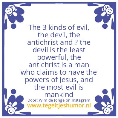 Tegeltje: The 3 kinds of evil,