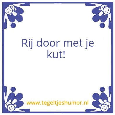 Tegeltje: Rij door met je kut