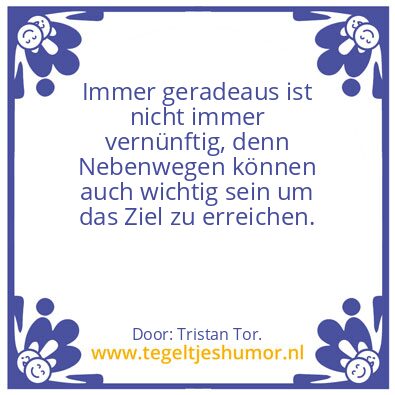 Tegeltje: Immer geradeaus ….