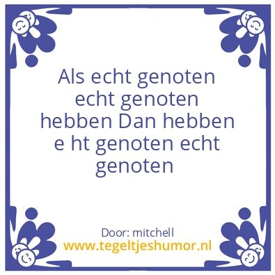 Tegeltje: echt genoten