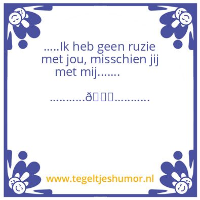 Tegeltje: …….Ruzie??….