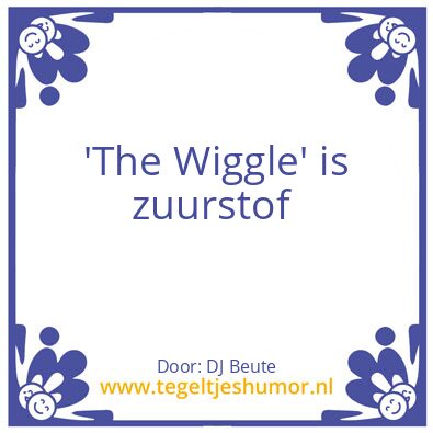 Tegeltje: The wiggle is zuurstof