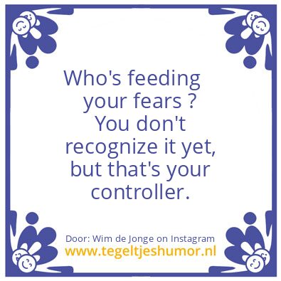 Tegeltje: Who’s feeding your fears ?