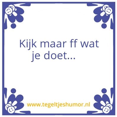 Tegeltje: Kijk maar ff