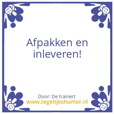Tegeltje: Afpakken en inleveren!