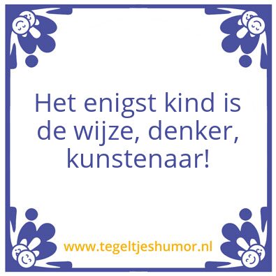 Tegeltje: Enigst kind is de beste