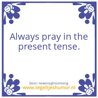 Tegeltje: Always pray in the present