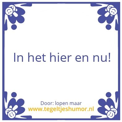 Tegeltje: Hier en nu