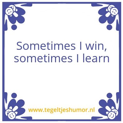 Tegeltje: Sometimes I win, sometimes I l
