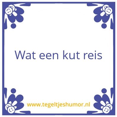 Tegeltje: Wat een kut reis