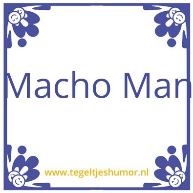 Tegeltje: Macho Man