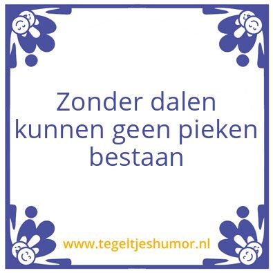 Tegeltje: Zonder dalen geen pieken