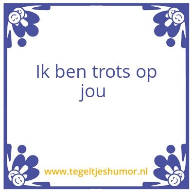 Tegeltje: Ik ben trots op jou