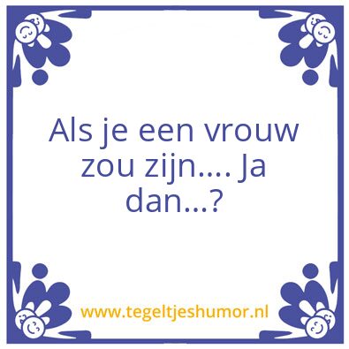 Tegeltje: Als je een vrouw zou zijn…
