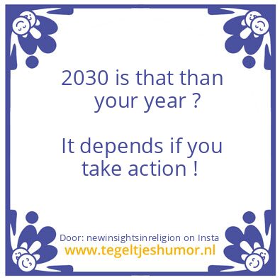 Tegeltje: 2030 is that than your year ?