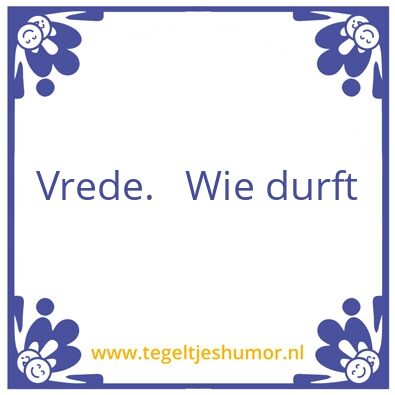 Tegeltje: Vrede wie durft