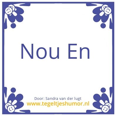 Tegeltje: Nou en