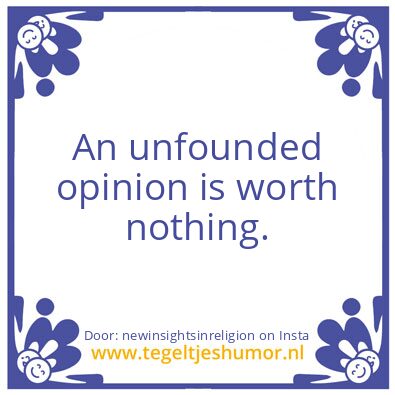 Tegeltje: An unfounded opinion is ..