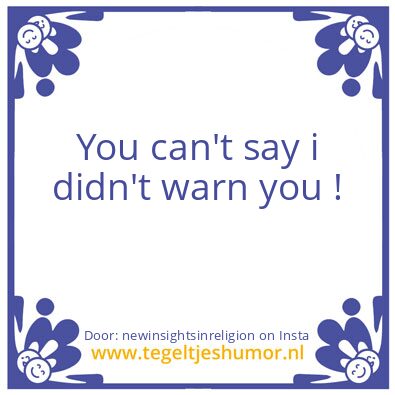 Tegeltje: I did warn you !