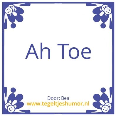 Tegeltje: Ah toe