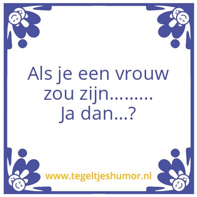 Tegeltje: Als je een vrouw zou zijn…