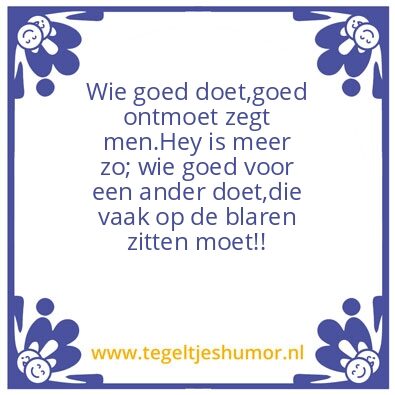 Tegeltje: Wie goed doet….