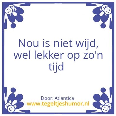 Tegeltje: Nou is niet wijd