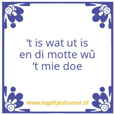 Tegeltje: ‘t is wat ut is
