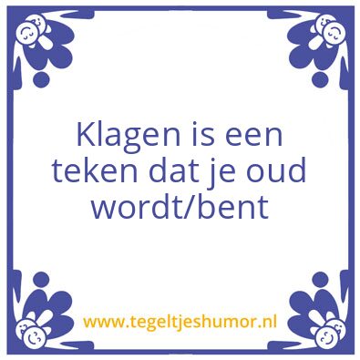 Tegeltje: Klagen is een teken dat je oud