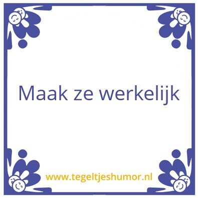 Tegeltje: Werkelijk