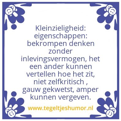 Tegeltje: Kleinzieligheid.