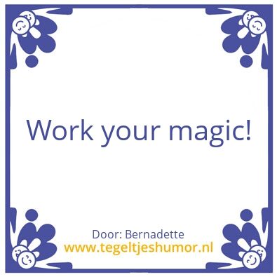 Tegeltje: Work your magic!