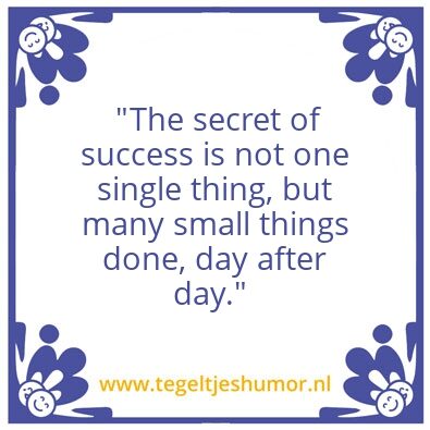 Tegeltje: “The secret of success is not