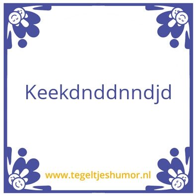 Tegeltje: Tedkxkdkdkdkddodk djdkdodid dk