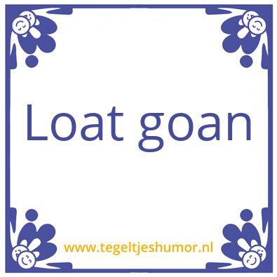 Tegeltje: Loat goan