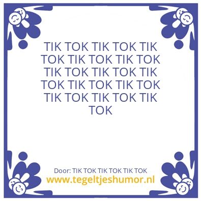 Tegeltje: TIK TOK TIK TOK TIK TOK