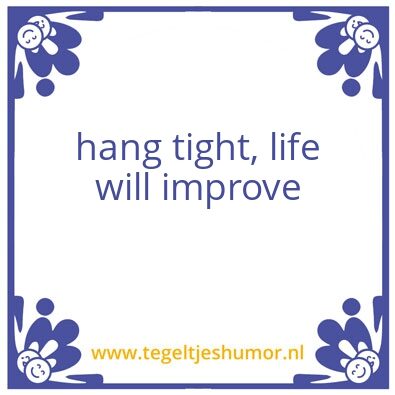 Tegeltje: hang tight, life will improve
