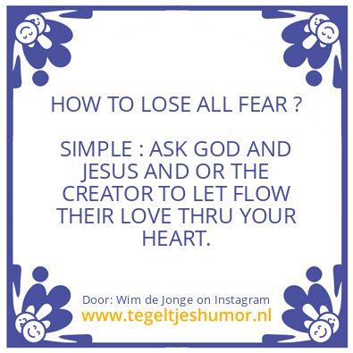 Tegeltje: HOW TO LOSE ALL FEAR ?