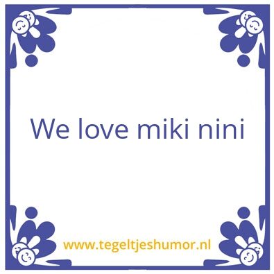 Tegeltje: miki nini