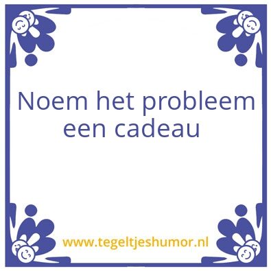 Tegeltje: Problemen zijn cadeau’s