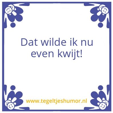 Tegeltje: Dat wilde ik nu even kwijt
