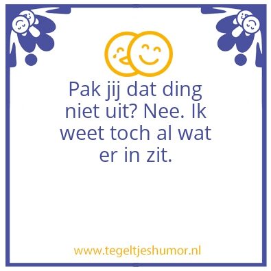 Tegeltje: Pak jij dat ding niet uit?