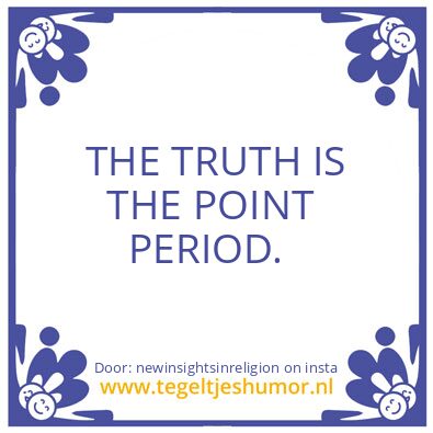 Tegeltje: THE TRUTH IS THE POINT !