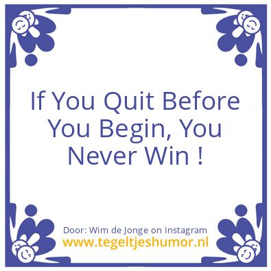 Tegeltje: If You Quit Before You Begin