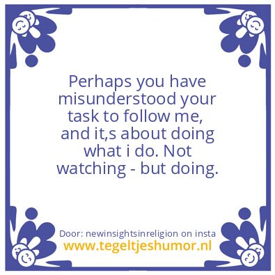 Tegeltje: Not watching – but doing.