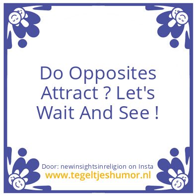 Tegeltje: Do Opposites Attract ?